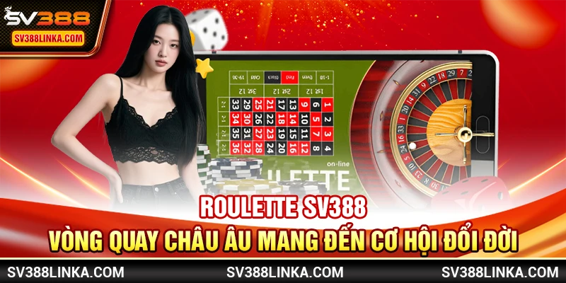 Roulette SV388 - Vòng quay châu Âu mang đến cơ hội đổi đời
