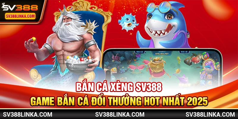 Bắn Cá Xèng SV388 - Game bắn cá đổi thưởng hot nhất 2025