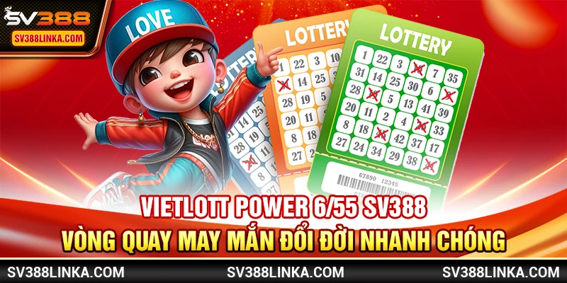 Vietlott Power 6/55 SV388 - Vòng quay may mắn đổi đời nhanh chóng