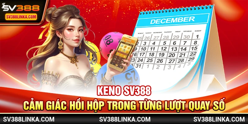 Keno SV388 - Cảm giác hồi hộp trong từng lượt quay số