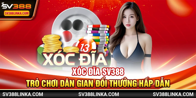 Xóc Đĩa SV388 - Trò chơi dân gian đổi thưởng hấp dẫn