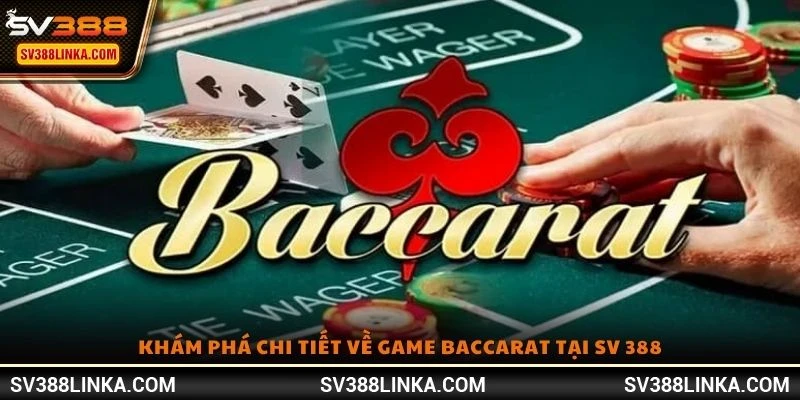 Khám phá chi tiết về game baccarat tại SV 388