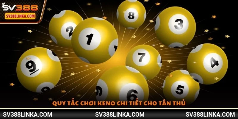 Quy tắc chơi Keno chi tiết cho tân thủ