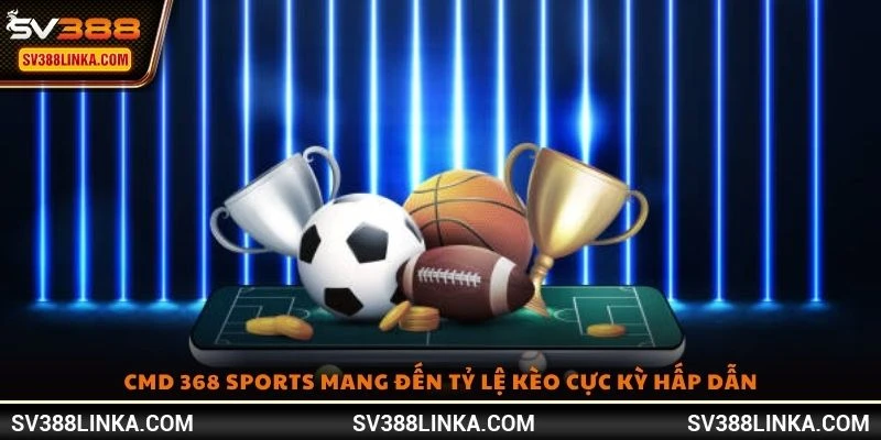 CMD 368 Sports mang đến tỷ lệ kèo cực kỳ hấp dẫn
