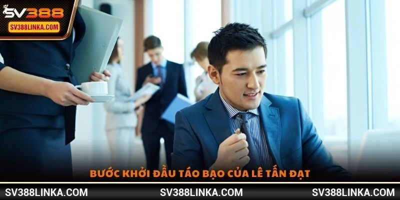 Bước khởi đầu táo bạo của Lê Tấn Đạt